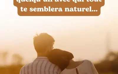 Un jour, tu rencontras quelqu’un avec qui tout te semblera naturel…